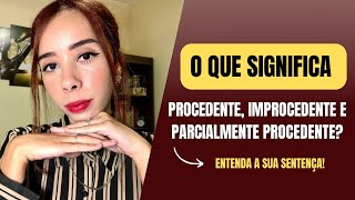 O QUE SIGNIFICA JULGO PROCEDENTE IMPROCEDENTE E PARCIALMENTE PROCEDENTE │ Entenda a sua sentença [upl. by Eneja]