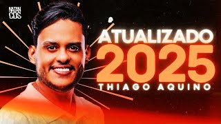 THIAGO AQUINO 2025  100 ATUALIZADO  REPERTÓRIO NOVO  MÚSICAS NOVAS [upl. by Nnad]