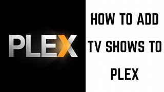 How to Add TV Shows to Plex [upl. by Dee524]