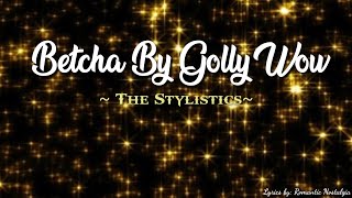 Betcha By Golly Wow  The Stylistics Lyrics [upl. by Marji]