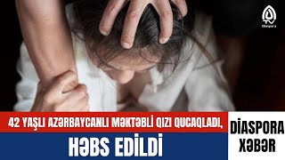 42 YAŞLI AZƏRBAYCANLI MƏKTƏBLİ QIZI QUCAQLADI HƏBS EDİLDİ  DİASPORA XƏBƏR [upl. by Aihcropal]