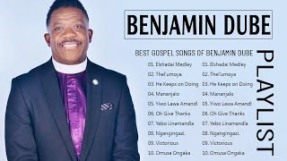 Benjamin Dube ✝️ Greatest Benjamin Dube Gospel Music Playlist 2023 ✝️ Top 20 Best Benjamin Dube 2023 [upl. by Ahsiloc673]