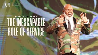 The Inescapable Role of Service  Bishop TD Jakes [upl. by Kcirde]