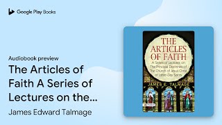 The Articles of Faith A Series of Lectures On… by James Edward Talmage · Audiobook preview [upl. by Esille]