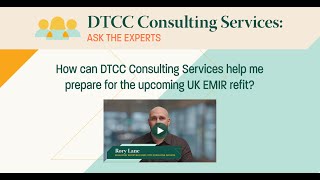 Ask the Experts How Can DTCC Consulting Services help me prepare for the upcoming UK EMIR Refit [upl. by Cruickshank]