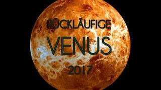 Rückläufige Venus 2017 Sind wir bereit für das Neue oder haben wir noch was zu erledigen [upl. by Ettenahs870]