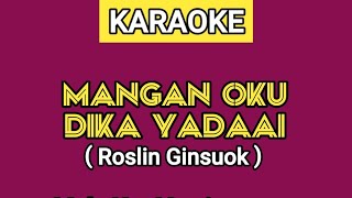 KARAOKE  MANGAN OKU DIKA YADAAI  ROSLIN GINSUOK Lirik Lagu Ada Di Deskripsi [upl. by Harelda799]