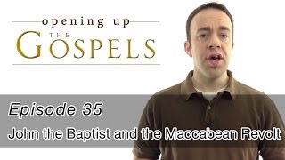 Episode 35 John the Baptist and the Maccabean Revolt  Opening Up the Gospels [upl. by Noiztneb]