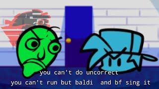 You cant do uncorrect  You cant run But Baldi and Bf sing it [upl. by Enrak]