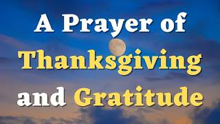 A Prayer of Thanksgiving and Gratitude to God  Thank You Prayer [upl. by Ebbarta38]