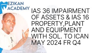 IAS 36  IAS 16 ICAN MAY 2024 F Reporting  Impairment of Asset amp PropertyPlant and Equipment [upl. by Sad]