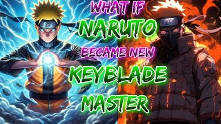 What if Naruto Was Become The New Keyblade Master [upl. by Sivrad]