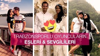 TRABZONSPORLU OYUNCULARIN EŞLERİ amp SEVGİLİLERİ 2018 [upl. by Annodam]