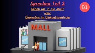 B1 Sprechen Teil 2  Ein Thema Präsentieren  Einkaufen im Einkaufszentrum  Gehen wir in die Mall [upl. by Balthazar]