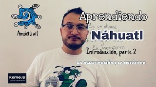 Introducción 2  La aglutinación y la metáfora  Punto cultural  Lengua náhuatl [upl. by Aciretnahs]