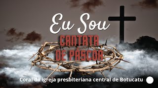 Cantata Eu Sou Páscoa  Coral da Igreja Presbiteriana Central de Botucatu [upl. by Selfridge]